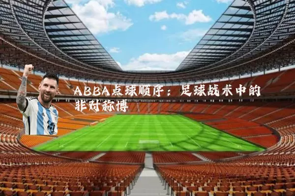 ABBA点球顺序:足球战术中的非对称博弈