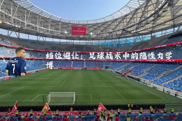 档位避让：足球战术中的隐性力学博弈